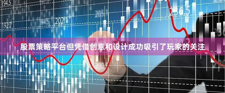 股票策略平台但凭借创意和设计成功吸引了玩家的关注