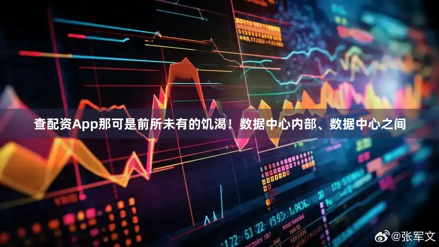 查配资App那可是前所未有的饥渴！数据中心内部、数据中心之间
