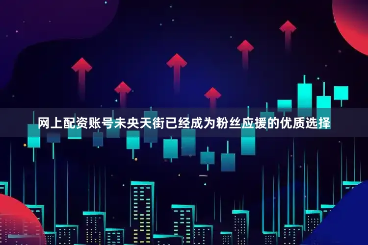 网上配资账号未央天街已经成为粉丝应援的优质选择