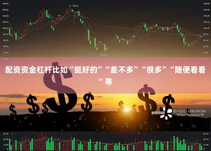 配资资金杠杆比如“挺好的”“差不多”“很多”“随便看看”等