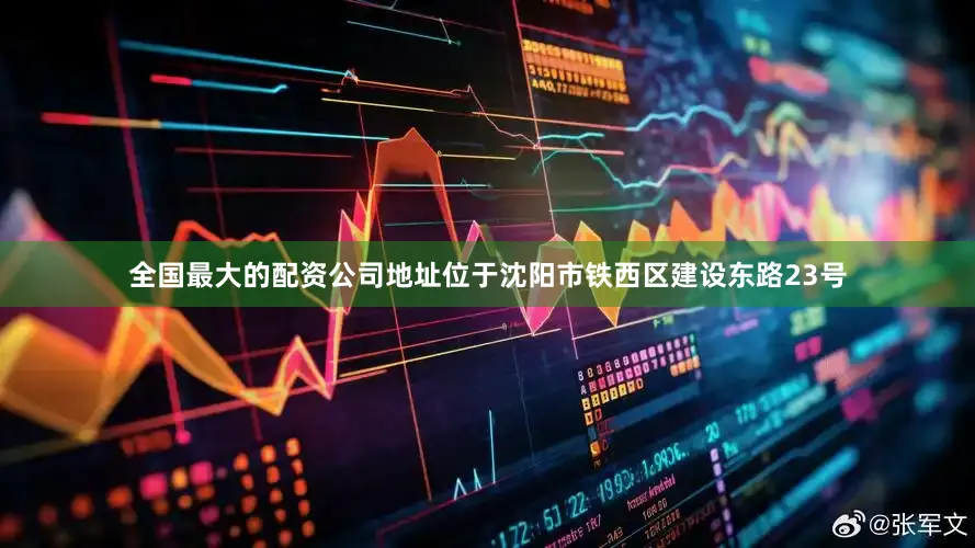 全国最大的配资公司地址位于沈阳市铁西区建设东路23号