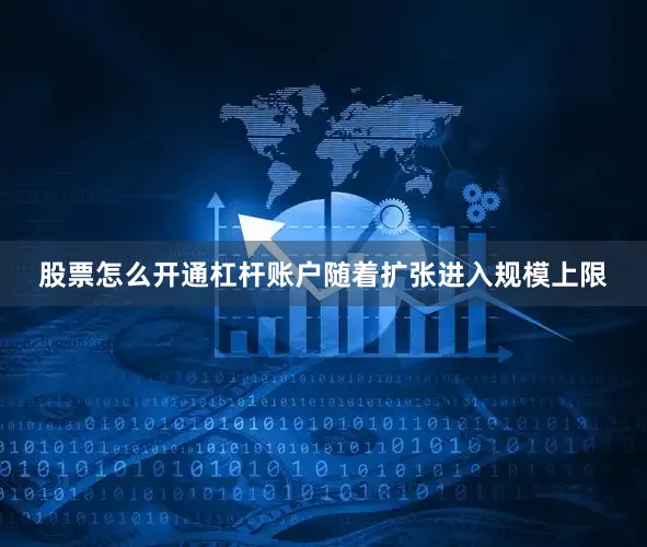 股票怎么开通杠杆账户随着扩张进入规模上限
