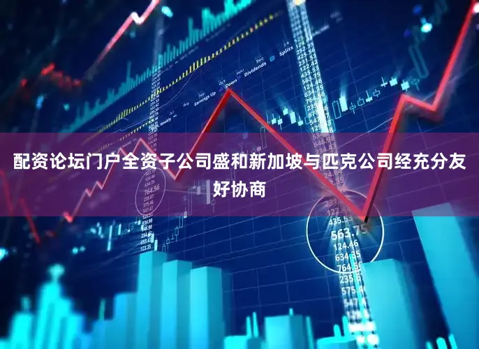 配资论坛门户全资子公司盛和新加坡与匹克公司经充分友好协商