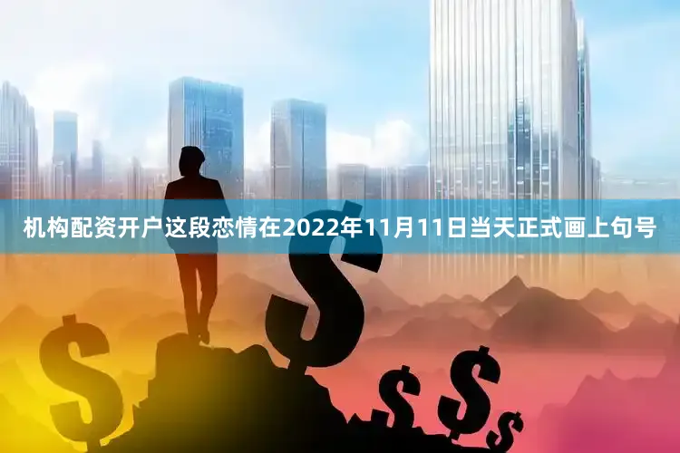机构配资开户这段恋情在2022年11月11日当天正式画上句号