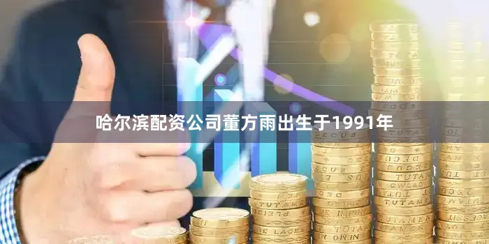 哈尔滨配资公司董方雨出生于1991年